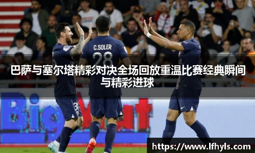 巴萨与塞尔塔精彩对决全场回放重温比赛经典瞬间与精彩进球