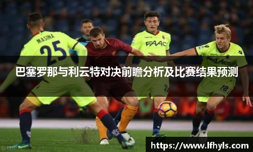 巴塞罗那与利云特对决前瞻分析及比赛结果预测
